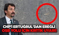 CHP'li Ertuğrul'dan Ereğli OSB yolu için kritik uyarı!