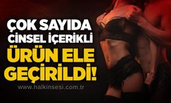 Çok sayıda cinsel içerikli ürün ele geçirildi!