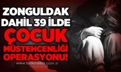 Zonguldak dahil 39 ilde çocuk müstehcenliği operasyonu!
