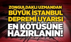 Zonguldaklı uzmandan büyük İstanbul depremi uyarısı: en kötüsüne hazırlanın!