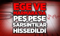 Ege ve Marmara'da peş peşe sarsıntılar!