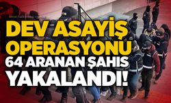 Dev asayiş operasyonu: 64 aranan şahıs yakalandı!