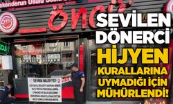 Sevilen dönerci hijyen kurallarına uymadığı için mühürlendi!