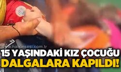 15 yaşındaki kız çocuğu dalgalara kapıldı