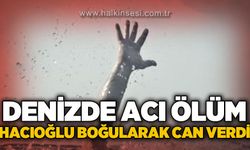 Mehmet Yaşar Hacıoğlu denizde boğularak yaşamını yitirdi