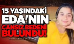 15 yaşındaki Eda'nın cansız bedeni bulundu!