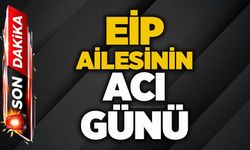 Eip ailesinin acı günü