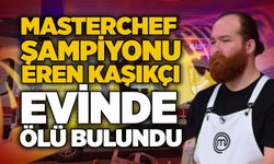 MasterChef şampiyonu Eren Kaşıkçı Evinde ölü bulundu