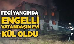 Feci yangında engelli vatandaşın evi kül oldu