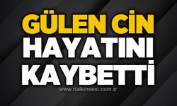 Gülen Cin hayatını kaybetti