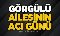 Görgülü ailesinin acı günü