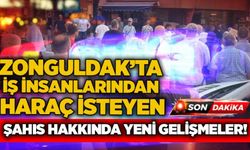 Zonguldak’ta iş insanlarından haraç isteyen şahıs hakkında yeni gelişmeler!