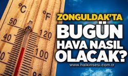 Zonguldak'ta bugün hava nasıl olacak?