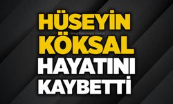 Hüseyin Köksal hayatını kaybetti