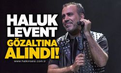 Haluk Levent gözaltına alındı!