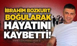 İbrahim Bozkurt boğularak hayatını kaybetti!