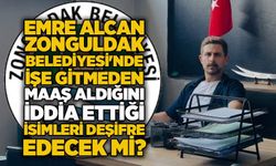 Emre Alcan Zonguldak Belediyesi'nde işe gitmeden maaş aldığını iddia ettiği isimleri deşifre edecek mi?