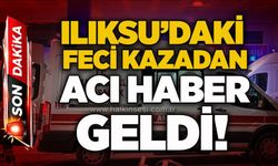 Ilıksu’daki feci kazadan acı haber geldi!