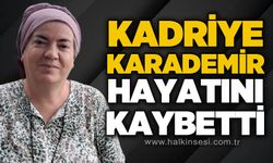 Kadriye Karademir hayatını kaybetti