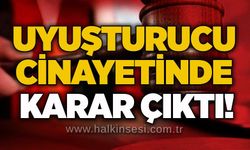 Uyuşturucu cinayetinde karar çıktı!