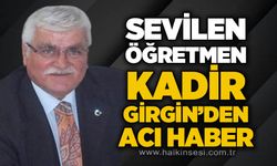 Sevilen öğretmen Kadir Girgin'den acı haber