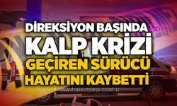 Direksiyon başında kalp krizi geçiren sürücü hayatını kaybetti