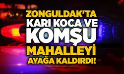 Zonguldak'ta karı koca ve komşu mahalleyi ayağa kaldırdı!