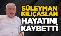 Süleyman Kılıçaslan hayatını kaybetti