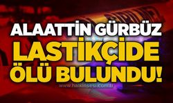 Alaattin Gürbüz lastikçide ölü bulundu!
