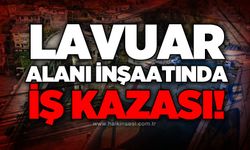 Lavuar Alanı şantiyesinde iş kazası!