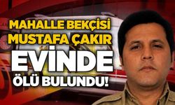 Mahalle bekçisi Mustafa Çakır evinde ölü bulundu!