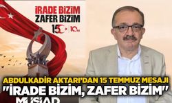 Abdulkadir Aktarı’dan 15 Temmuz mesajı: "İrade bizim, zafer bizim"