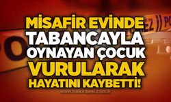 Misafir evinde tabancayla oynayan çocuk vurularak hayatını kaybetti!