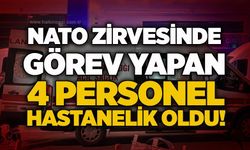 NATO Zirvesinde görev yapan 4 personel hastanelik oldu!
