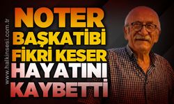 Noter Başkatipliğinden emekli Fikri Keser hayatını kaybetti