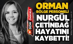 Orman Bölge Müdürlüğü personeli Nurgül Çetinbağ hayatını kaybetti