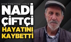 Nadi Çiftçi hayatını kaybetti