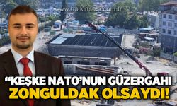 Uğur Yazıcı: "Keşke NATO güzergahı Zonguldak olsaydı!"