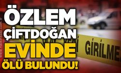 Özlem Çiftoğan evinde ölü bulundu!