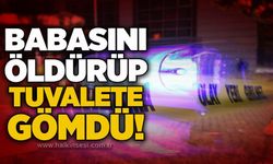 Babasını öldürüp tuvalete gömdü!
