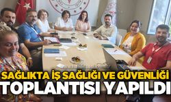 Sağlıkta iş sağlığı ve güvenliği toplantısı yapıldı