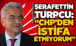 Şerafettin Turpcu: "CHP'den istifa etmiyorum"