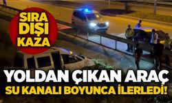 Sıra dışı kaza:yoldan çıkan araç su kanalı boyunca ilerledi!