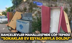 Bahçelievler Mahallesi'nde çöp tepki̇si: "Sokaklar ev eşyalarıyla doldu"