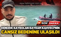 Denizde kaybolan Bayram Kahveci'nin cansız bedenine ulaşıldı!