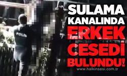 Sulama kanalında erkek c*sedi bulundu!