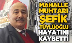 Tanınmış muhtar Şefik Tüylüoğlu hayatını kaybetti