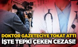 Doktor gazeteciye tokat attı: İşte tepki çeken cezası!