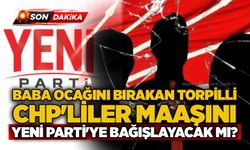 Baba ocağını bırakan torpilli CHP'liler maaşını Yeni Parti'ye bağışlayacak mı?