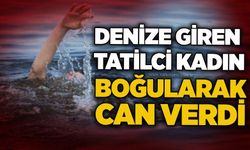 Denize giren tatilci kadın boğularak can verdi